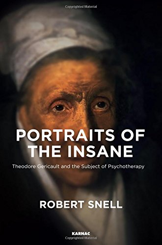 Portraits Of The Insane Theodore Gericault And The Birth Of The Subject Of Psychotherapy Robert Snell