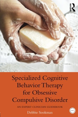 Specialized Cognitive Behavior Therapy For Obsessive Compulsive Disorder An Expert Clinician Guidebook 1st Edition Debbie Sookman