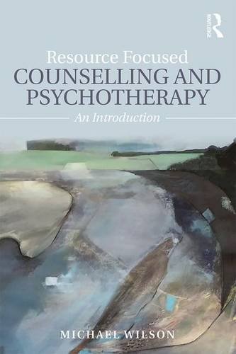 Resource Focused Counselling And Psychotherapy An Introduction 1st Edition Michael Wilson
