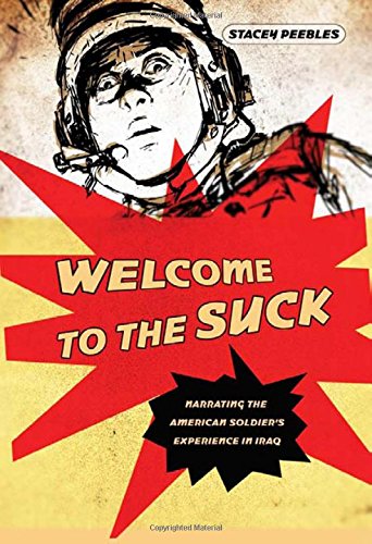 Welcome To The Suck Narrating The American Soldiers Experience In Iraq 1st Edition Stacey Peebles