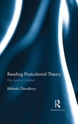 Reading Postcolonial Theory Key Texts In Context Bibhash Choudhury