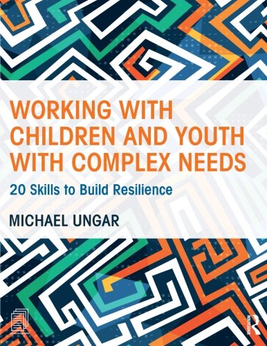 Working With Children And Youth With Complex Needs 20 Skills To Build Resilience 1st Edition Michael Ungar