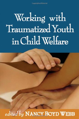 Working With Traumatized Youth In Child Welfare 1st Edition Nancy Boyd Webb Ed