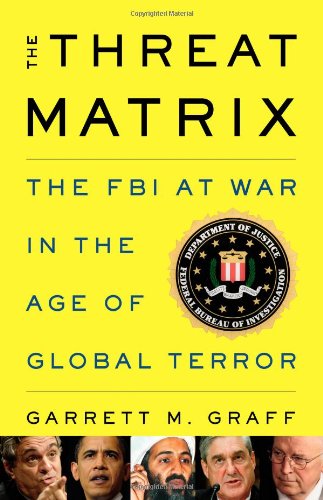 The Threat Matrix The Fbi At War In The Age Of Global Terror 1st Edition Garrett M Graff