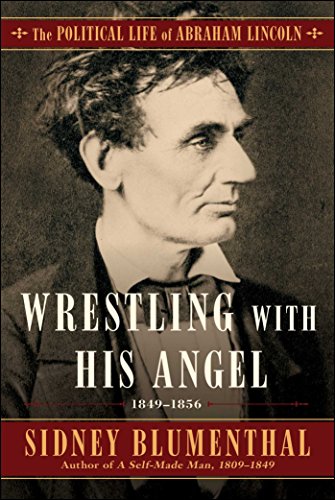 Wrestling With His Angel The Political Life Of Abraham Lincoln Vol Ii 18491856 Sidney Blumenthal
