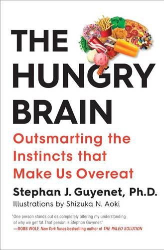 The Hungry Brain Outsmarting The Instincts That Make Us Overeat Stephan J Guyenet