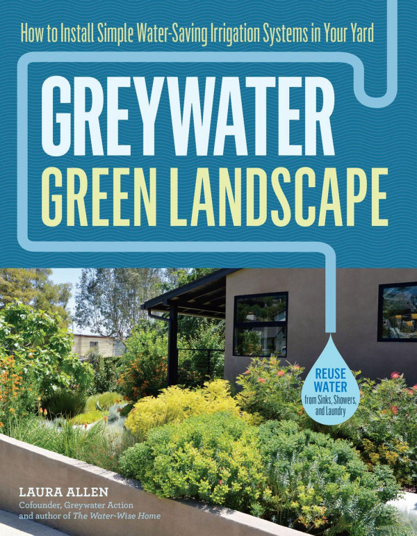 Greywater Green Landscape How To Install Simple Watersaving Irrigation Systems In Your Yard Allen