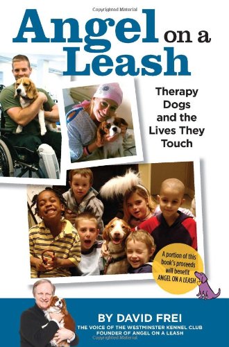 Angel On A Leash Therapy Dogs And The Lives They Touch 1st Edition David Frei