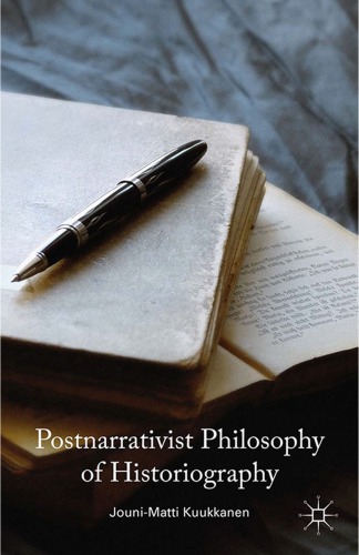 Postnarrativist Philosophy Of Historiography Kuukkanen Jounimatti