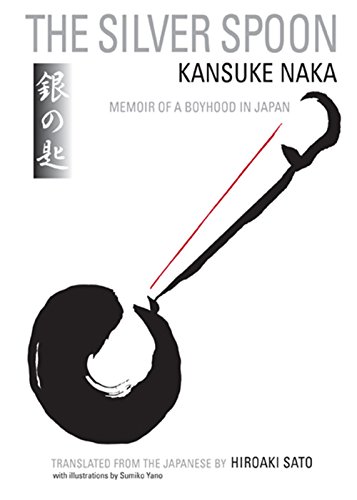 The Silver Spoon Memoir Of A Boyhood In Japan Kansuke Naka Hiroaki Sato