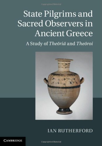 State Pilgrims And Sacred Observers In Ancient Greece A Study Of Theri And Theroi Ian Rutherford