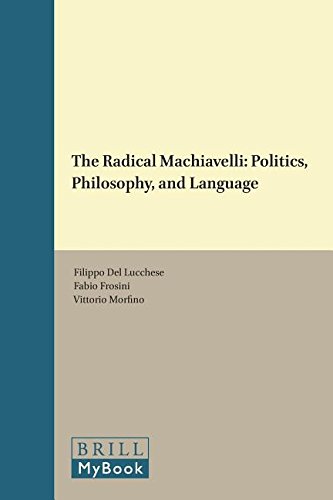 The Radical Machiavelli Politics Philosophy And Language Filippo Del Lucchese