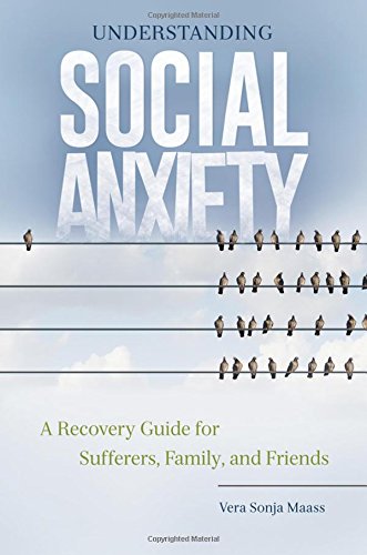 Understanding Social Anxiety A Recovery Guide For Sufferers Family And Friends Vera Sonja Maass Phd