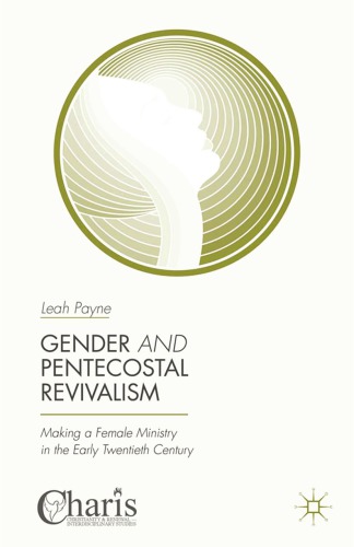 Gender And Pentecostal Revivalism Making A Female Ministry In The Early Twentieth Century Leah Payne