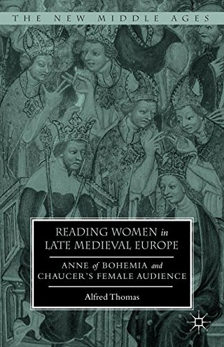 Reading Women In Late Medieval Europe Anne Of Bohemia And Chaucers Female Audience 1st Ed Alfred Thomas
