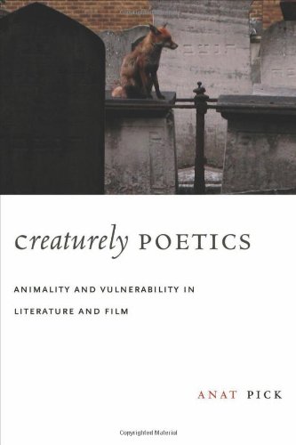 Creaturely Poetics Animality And Vulnerability In Literature And Film Anat Pick