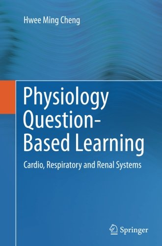 Physiology Questionbased Learning Cardio Respiratory And Renal Systems 1 Reprint Hwee Ming Cheng