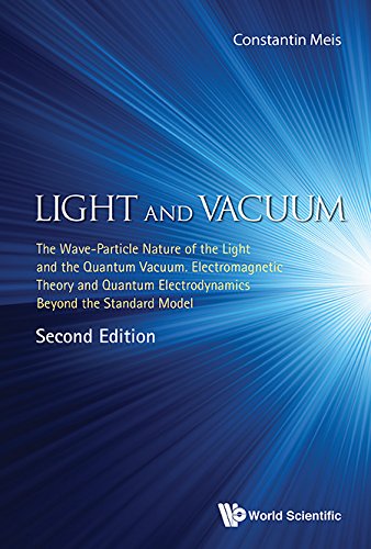 Light And Vacuum The Wave Particle Nature Of The Light And The Quantum Vacuum Electromagnetic Theory And Quantum Electrodynamics Beyond The Standard Model 2nd Edition Constantin Meis