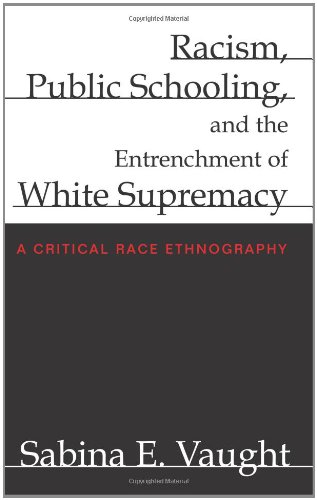 Racism Public Schooling And The Entrenchment Of White Supremacy A Critical Race Ethnography Sabina E Vaught
