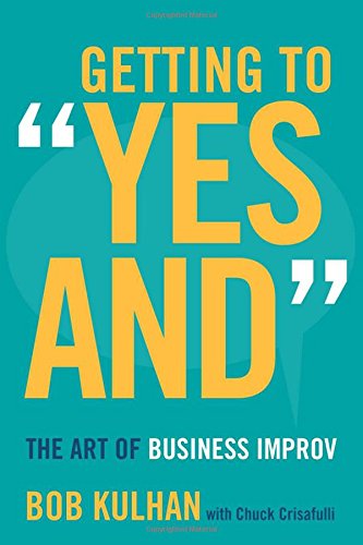 Getting To Yes And The Art Of Business Improv 1st Edition Bob Kulhan