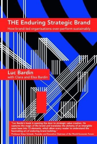 The Enduring Strategic Brand How Brandled Organisations Overperform Sustainably Luc Bardin