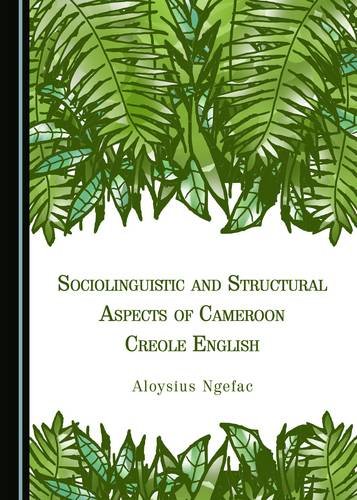 Sociolinguistic And Structural Aspects Of Cameroon Creole English 1st Aloysius Ngefac