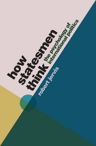 How Statesmen Think The Psychology Of International Politics Robert Jervis
