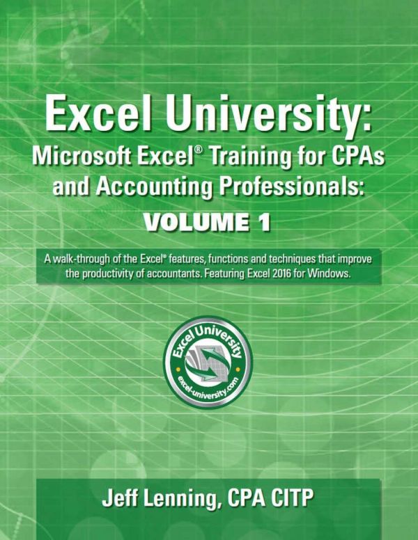 Excel University Microsoft Excel Training For Cpas And Accounting Professionals Volume 1 Featuring Excel 2016 For Windows Lenning J