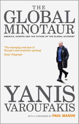 The Global Minotaur America Europe And The Future Of The Global Economy 3rd Edition Yanis Varoufakis