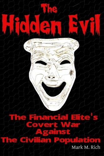 The Hidden Evil The Financial Elites Covert War Against The Civilian Population Mark M Rich