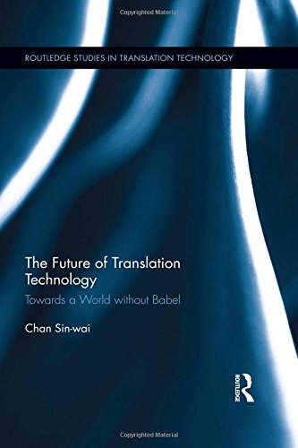 The Future Of Translation Technology Towards A World Without Babel Chan Sinwai