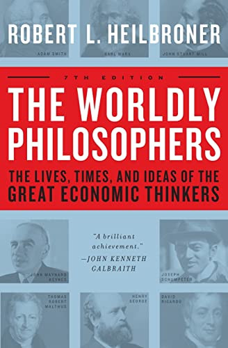 The Worldly Philosophers The Lives Times And Ideas Of The Great Economic Thinkers 7 Revised Robert L Heilbroner
