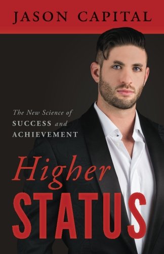 Higher Status The New Science Of Success And Achievement Jason Capital