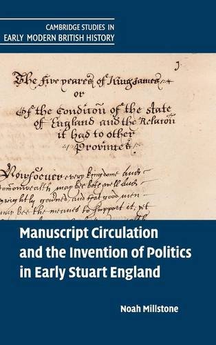 Manuscript Circulation And The Invention Of Politics In Early Stuart England Noah Millstone