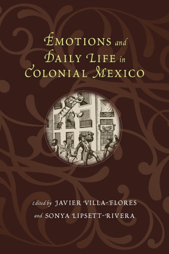 Emotions And Daily Life In Colonial Mexico Sonya Lipsettrivera Javier Villaflores