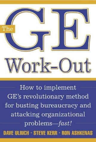 The Ge Workout How To Implement Ges Revolutionary Method For Busting Bureaucracy Attacking Organizational Problemsfast 1st Edition David Ulrich