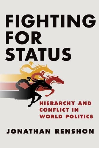 Fighting For Status Hierarchy And Conflict In World Politics Jonathan Renshon