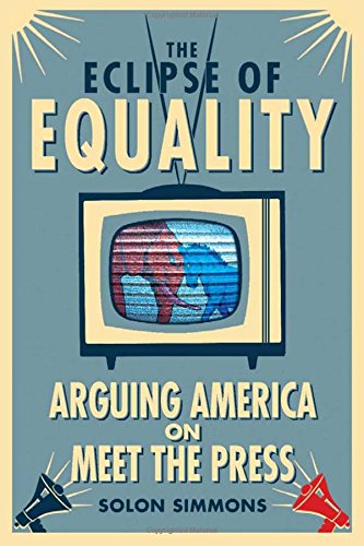 The Eclipse Of Equality Arguing America On Meet The Press 1st Edition Solon Simmons