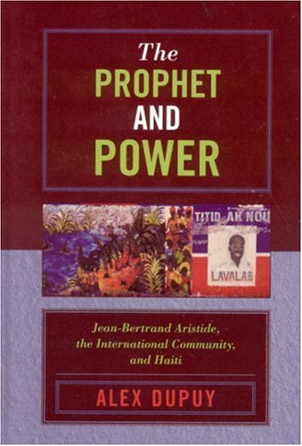 The Prophet And Power Jeanbertrand Aristide The International Community And Haiti Alex Dupuy