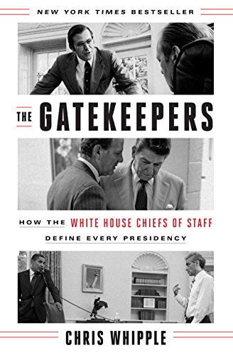 The Gatekeepers How The White House Chiefs Of Staff Define Every Presidency Chris Whipple