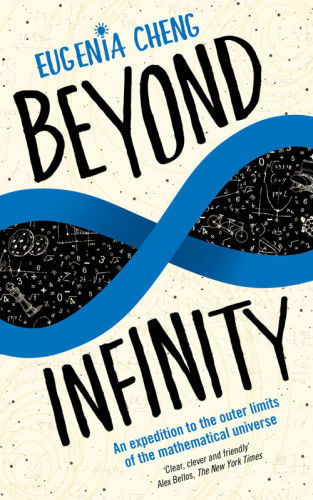 Beyond Infinity An Expedition To The Outer Limits Of The Mathematical Universe Eugenia Cheng