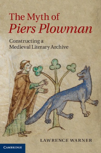 The Myth Of Piers Plowman Constructing A Medieval Literary Archive Lawrence Warner