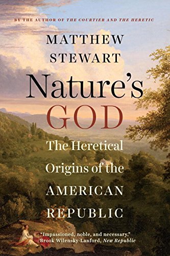 Natures God The Heretical Origins Of The American Republic 1st Edition Matthew Stewart