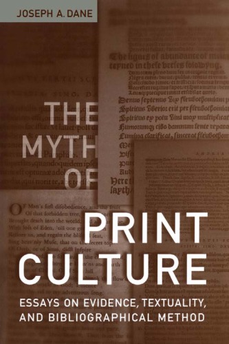 The Myth Of Print Culture Essays On Evidence Textuality And Bibliographical Method 1st Joseph A Dane