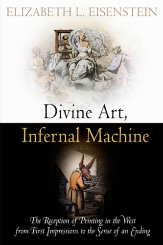 Divine Art Infernal Machine The Reception Of Printing In The West From First Impressions To The Sense Of An Ending Elizabeth L Eisenstein