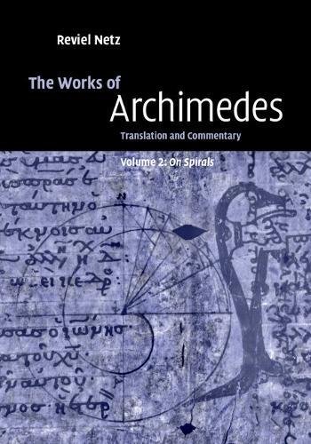 The Works Of Archimedes Volume 2 On Spirals Translation And Commentary Archimedes Reviel Netz Ed
