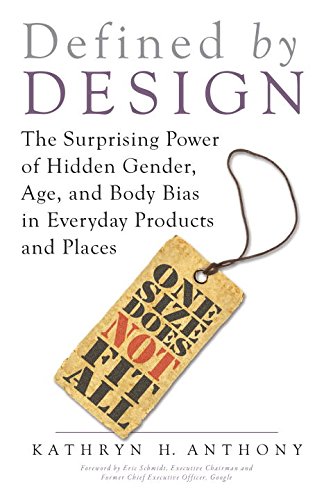 Defined By Design The Surprising Power Of Hidden Gender Age And Body Bias In Everyday Products And Places Kathryn H Anthony