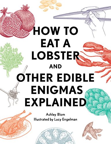 How To Eat A Lobster And Other Edible Enigmas Explained Ashley Blom