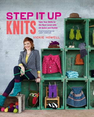 Step It Up Knits Take Your Skills To The Next Level With 25 Quick And Stylish Projects Vickie Howell