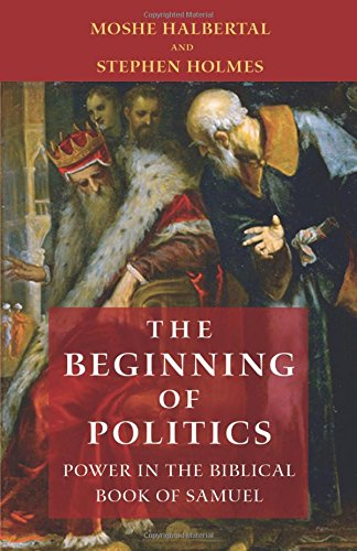 The Beginning Of Politics Power In The Biblical Book Of Samuel Moshe Halbertal